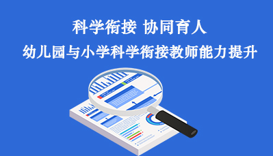 科学衔接·协同育人--幼儿园与小学科学衔接教师能力提升